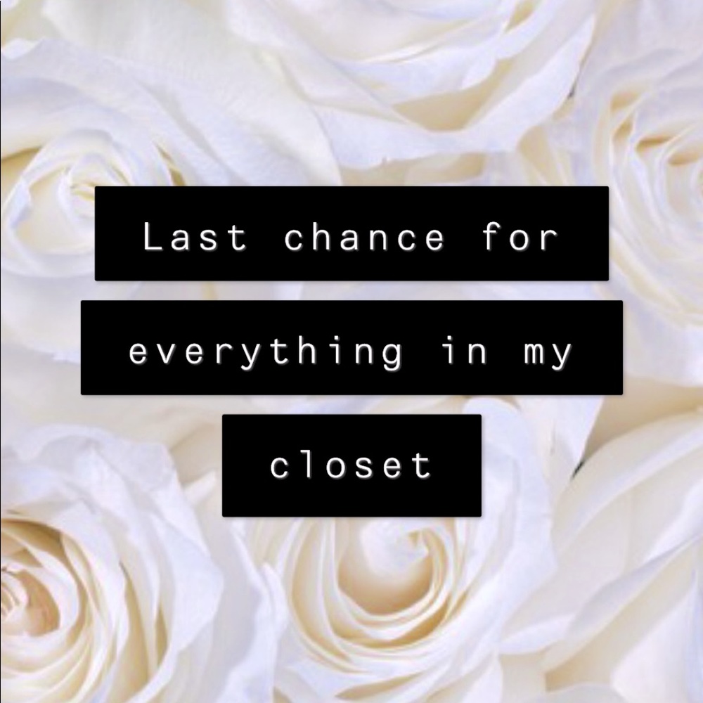 LAST CHANCE FOR EVERYTHING IN MY CLOSET!